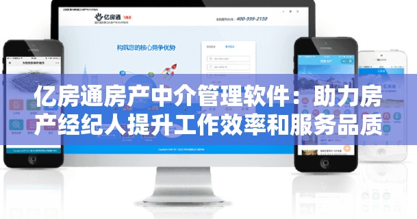 亿房通房产中介管理软件：助力房产经纪人提升工作效率和服务品质