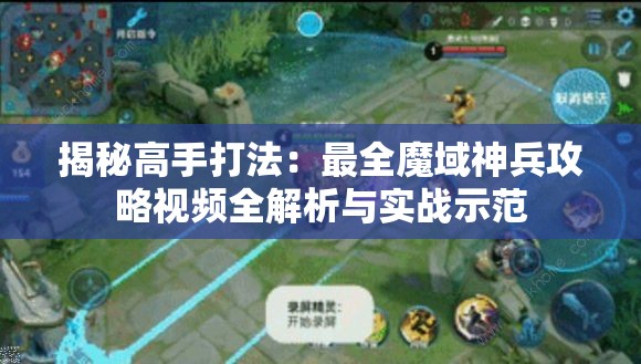 揭秘高手打法：最全魔域神兵攻略视频全解析与实战示范