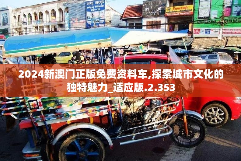 2024新澳门正版免费资料车,探索城市文化的独特魅力_适应版.2.353