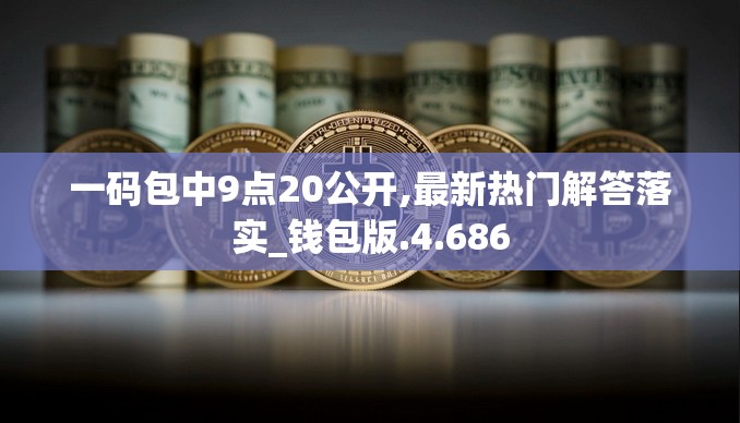 一码包中9点20公开,最新热门解答落实_钱包版.4.686