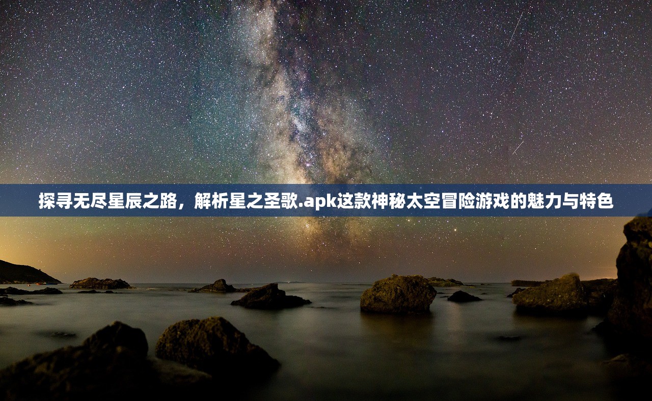 探寻无尽星辰之路，解析星之圣歌.apk这款神秘太空冒险游戏的魅力与特色