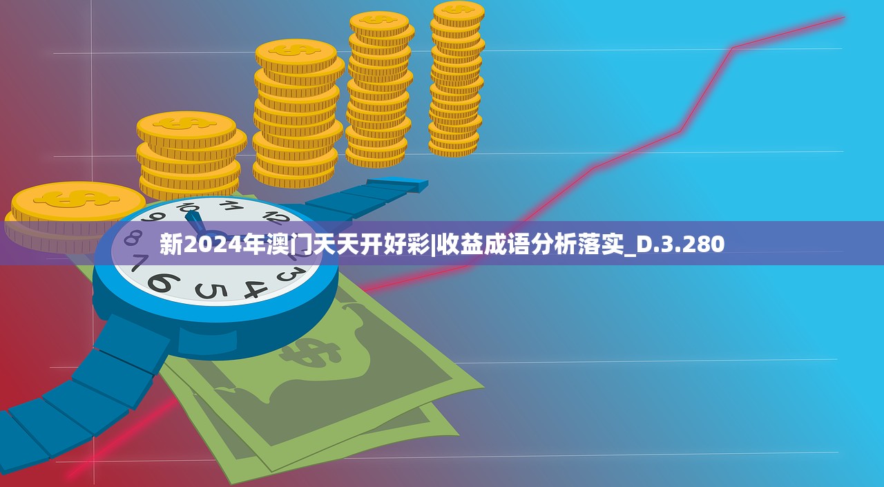 新2024年澳门天天开好彩|收益成语分析落实_D.3.280