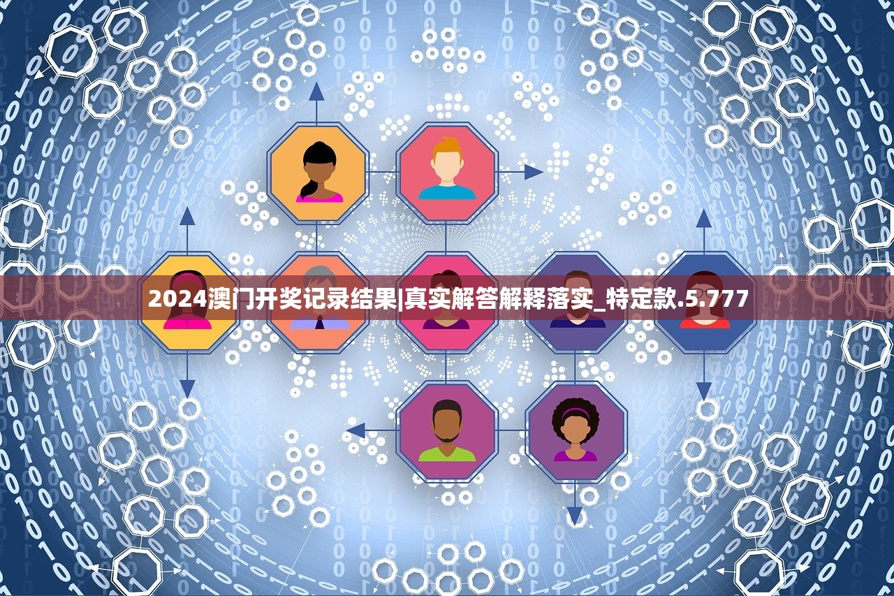 2024澳门开奖记录结果|真实解答解释落实_特定款.5.777