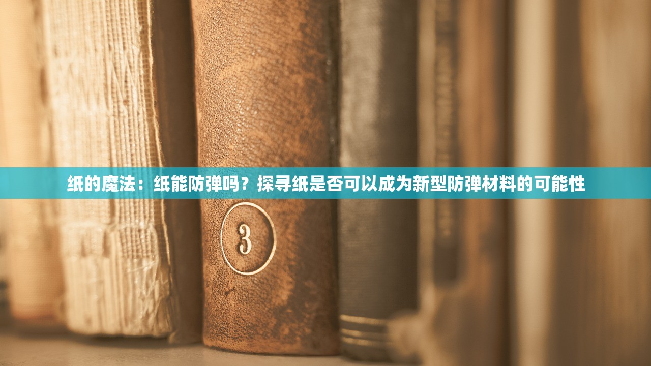 纸的魔法：纸能防弹吗？探寻纸是否可以成为新型防弹材料的可能性