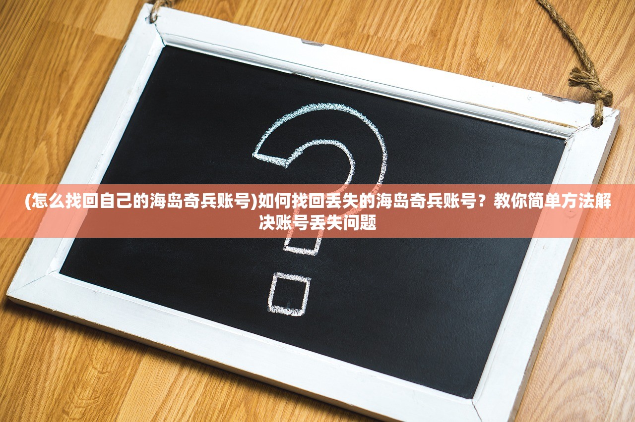 (怎么找回自己的海岛奇兵账号)如何找回丢失的海岛奇兵账号？教你简单方法解决账号丢失问题