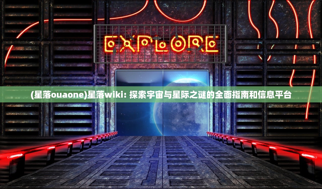 (星落ouaone)星落wiki: 探索宇宙与星际之谜的全面指南和信息平台