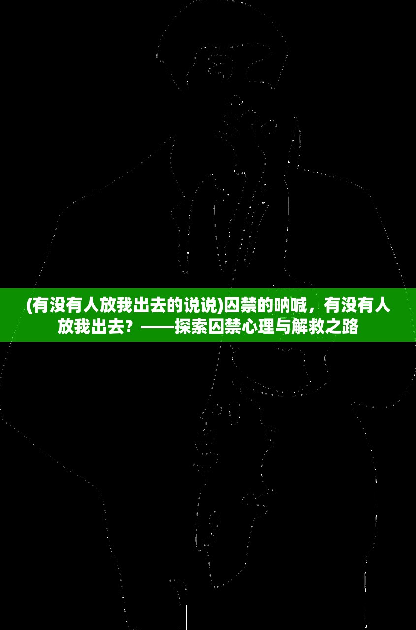 (有没有人放我出去的说说)囚禁的呐喊，有没有人放我出去？——探索囚禁心理与解救之路