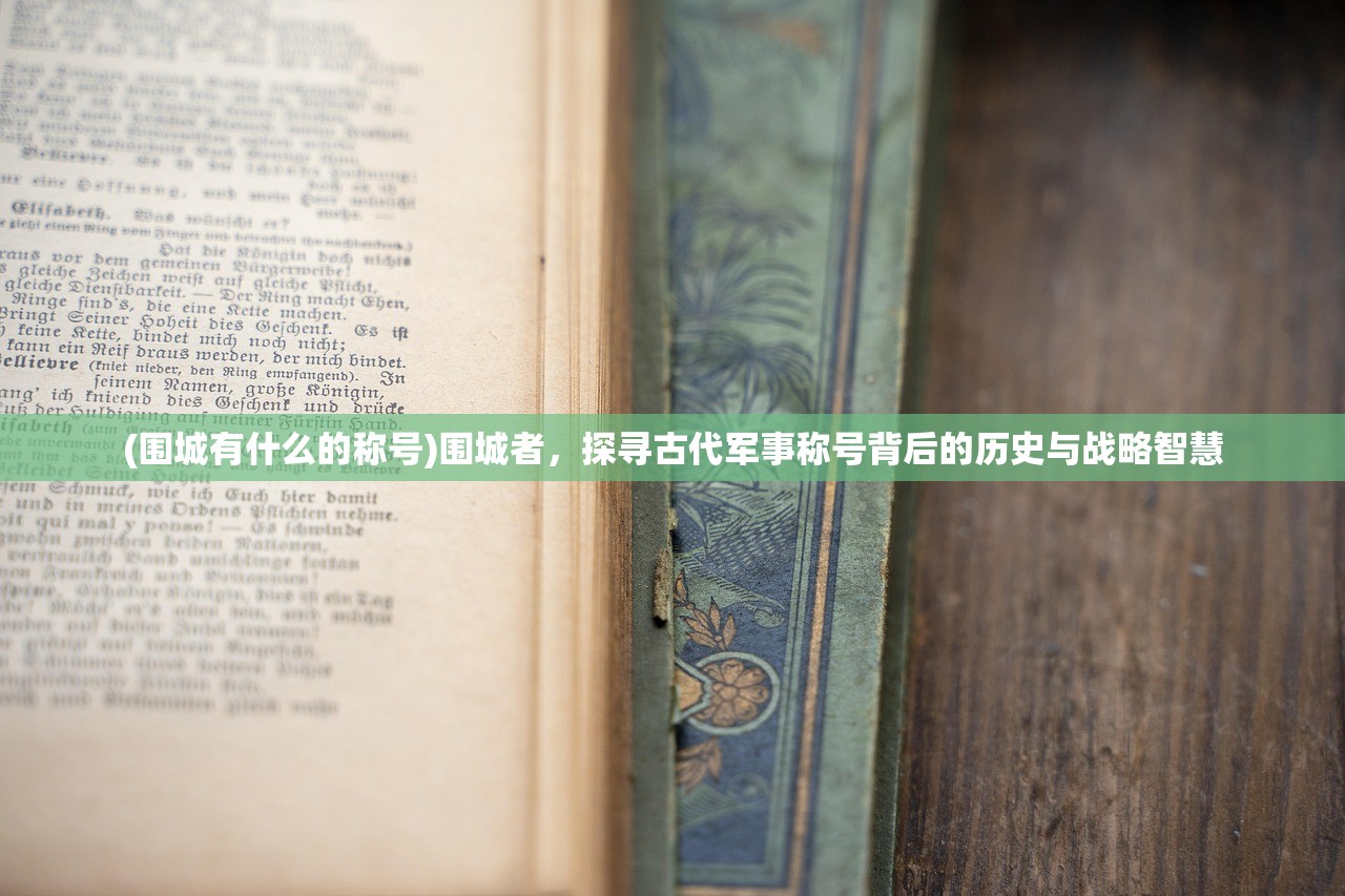 (围城有什么的称号)围城者，探寻古代军事称号背后的历史与战略智慧